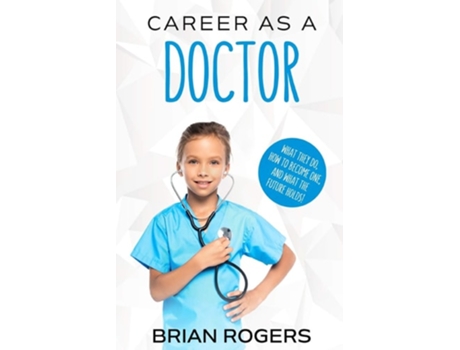 Livro Career As A Doctor What They Do, How To Become One, And What The Future Holds! De Rogers Brian (inglês)
