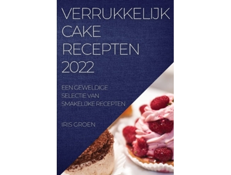 Livro Verrukkelijk Cake Recepten 2022 Een Geweldige Selectie Van Smakelijke Recepten De Iris Groen (holandês)