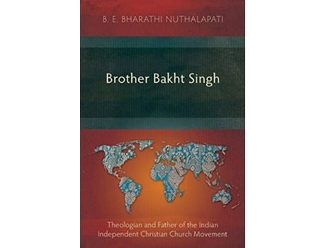 Livro Brother Bakht Singh Theologian and Father of the Indian Independent Christian Church Movement de B E Bharathi Nuthalapati (Inglês)