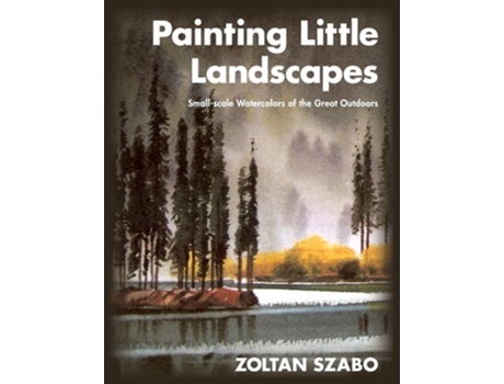 Livro Painting Little Landscapes Small-scale Watercolors Of The Great Outdoors De Zoltan Szabo (inglês)