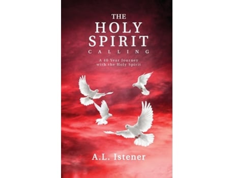 Livro The Holy Spirit Calling A 40-Year Journey with the Holy Spirit de A L Istener (Inglês)