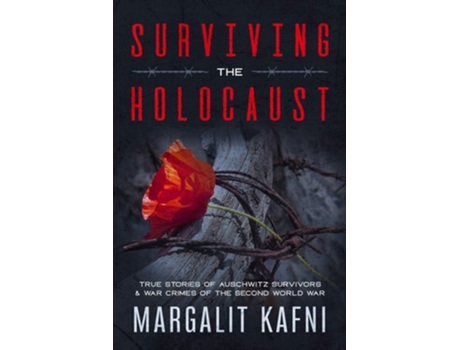 Livro Surviving The Holocaust True Stories Of Auschwitz Survivors Amp War Crimes Of The Second World War De Margalit Kafni (inglês)