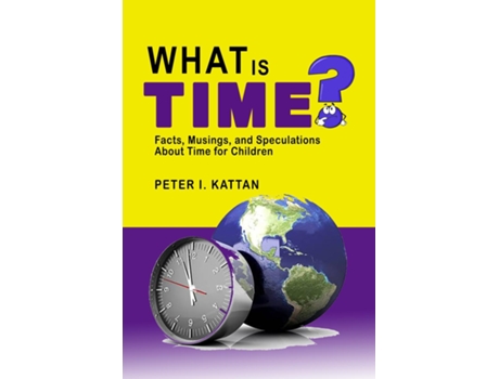 Livro What is Time? Facts, Musings, and Speculations About Time for Children de Peter I Kattan (Inglês)
