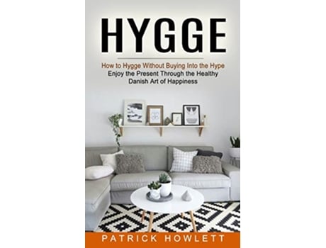 Livro Hygge How to Hygge Without Buying Into the Hype Enjoy the Present Through the Healthy Danish Art of Happiness de Patrick Howlett (Inglês)