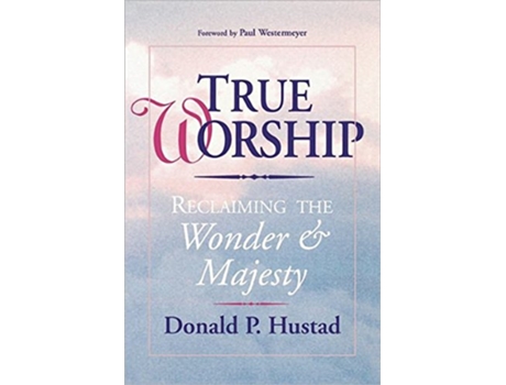 Livro True Worship Reclaiming the Wonder Majesty de Donald P Hustad (Inglês)