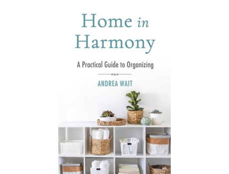 Livro Home in Harmony A Practical Guide to Organizing de Andrea Wait (Inglês)