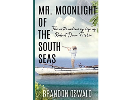 Livro Mr Moonlight of the South Seas The Extraordinary Life of Robert Dean Frisbie de Brandon Oswald (Inglês)