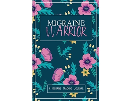 Livro Migraine Warrior A Daily Tracking Journal For Migraines And Chronic Headaches De Wellness Warrior Press (inglês)