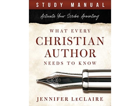 Livro What Every Christian Writer Needs to Know Activate Your Scribe Anointing Study Manual de Jennifer Leclaire (Inglês)