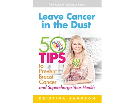 Livro Leave Cancer in the Dust 50 Tips to Prevent Breast Cancer and Supercharge Your Health de Kristina N Sampson (Inglês)