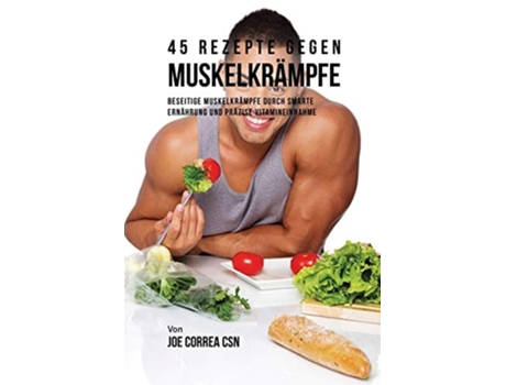 Livro 45 Rezepte Gegen Muskelkrämpfe Beseitige Muskelkrämpfe Durch Smarte Ernährung Und Präzise Vitamineinnahme De Joe Correa (alemão)