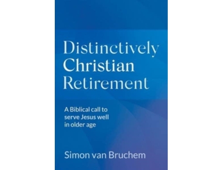 Livro Distinctively Christian Retirement: A Biblical call to serve Jesus well in older age Simon Van Bruchem (Inglês)