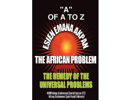 Livro ESIEN EMANA AKPAN THE AFRICAN PROBLEMS THE UNIVERSAL PROBLEMS AND THE REMEDY de King Solomon David Jesse ETE (Inglês)