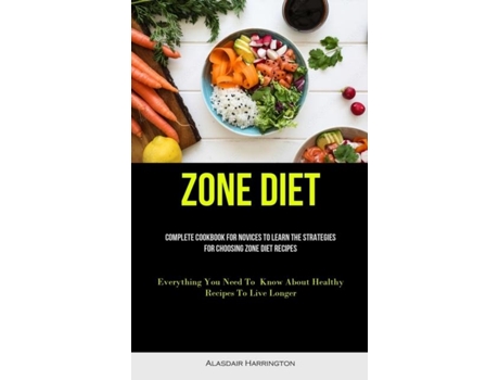Livro Zone Diet Complete Cookbook For Novices To Learn The Strategies For Choosing Zone Diet Recipes de Alasdair Harrington (Inglês)