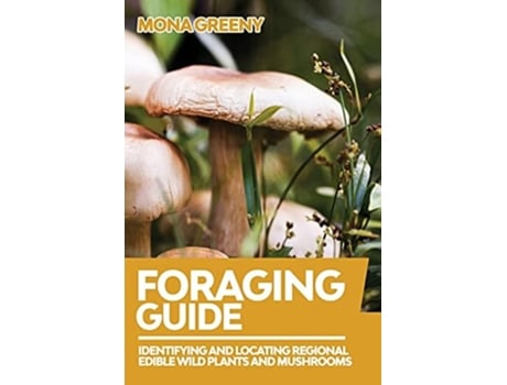 Livro Foraging Guide Identifying And Locating Regional Edible Wild Plants And Mushrooms De Mona Greeny (inglês)