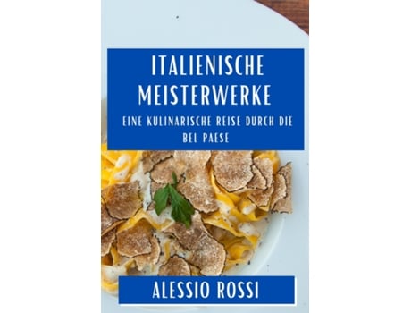Livro Italienische Meisterwerke Eine kulinarische Reise durch die Bel Paese de Alessio Rossi (Inglês)