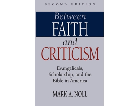 Livro Between Faith And Criticism Evangelicals, Scholarship, And The Bible In America De Mark A Noll (inglês)