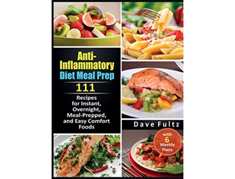 Livro AntiInflammatory Diet Meal Prep 111 Recipes for Instant Overnight MealPrepped and Easy Comfort Foods with 6 Weekly Plans de Dave Fultz (Inglês)