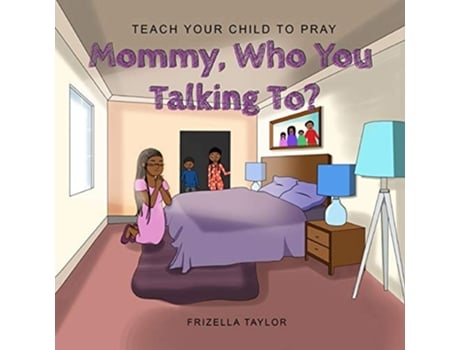 Livro Mommy Who You Talking To? Teach Your Child To Pray De Frizella Taylor (inglês)