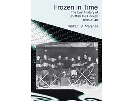 Livro Frozen in Time The Lost History of Scottish Ice Hockey 18951940 de William S Marshall (Inglês)