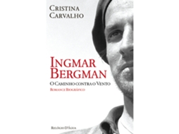 Ingmar Bergman - O Caminho Contra O Vento De Cristina Carvalho