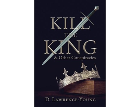 Livro kill the king! and other conspiracies de d. lawrence-young (inglês)