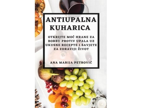 Livro Antiupalna kuharica Otkrijte moc hrane za borbu protiv upala uz ukusne recepte i savjete za zdraviji život de Ana Marija Petrovic (Inglês)