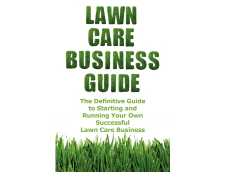 Livro Lawn Care Business Guide: The Definitive Guide To Starting and Running Your Own Successful Lawn Care Business Patrick Cash (Inglês)