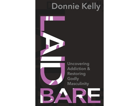 Livro Laid Bare Uncovering Addiction and Restoring Godly Masculinity de Donnie Kelly (Inglês)