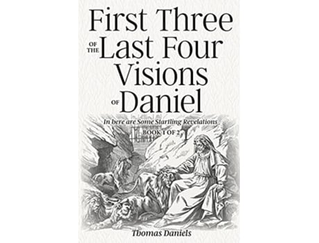 Livro First Three Of The Last Four Visions Of Daniel Book 1 Of 2 De Thomas Daniels (inglês)
