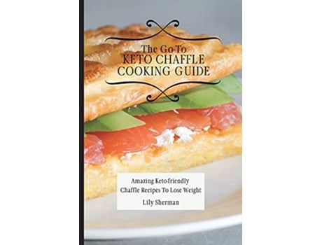 Livro The GoTo KETO Chaffle Cooking Guide Amazing Ketofriendly Chaffle Recipes To Lose Weight de Lily Sherman (Inglês)