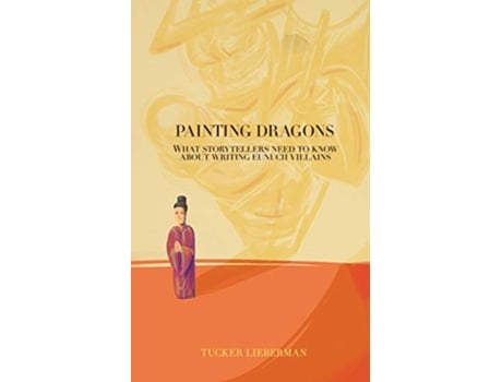 Livro Painting Dragons What Storytellers Need to Know About Writing Eunuch Villains de Tucker Lieberman (Inglês)