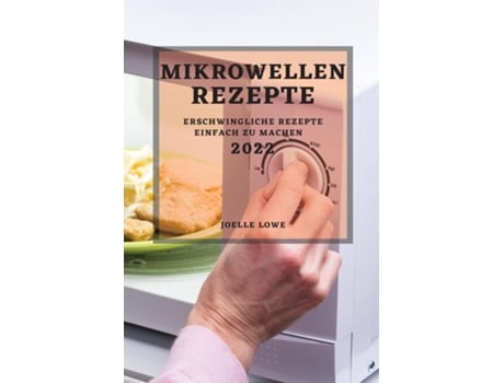 Livro Mikrowellen-rezepte 2022 Erschwingliche Rezepte Einfach Zu Machen De Joelle Lowe (inglês)