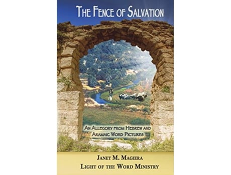 Livro The Fence of Salvation An Allegory from Hebrew and Aramaic Word Pictures de Janet M Magiera (Inglês)