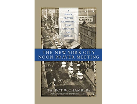 Livro The New York City Noon Prayer Meeting A Simple Prayer Gathering that Changed the World de Talbot W Chambers (Inglês)
