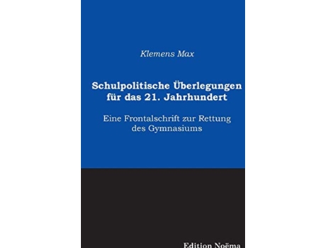 Livro Schulpolitische Überlegungen für das 21 Jahrhundert Eine Frontalschrift Zur Rettung Des Gymnasiums German Edition de Klemens Max (Alemão)