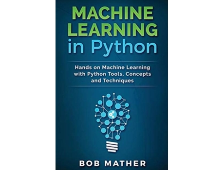 Livro Machine Learning In Python Hands On Machine Learning With Python Tools, Concepts And Techniques De Bob Mather (inglês)