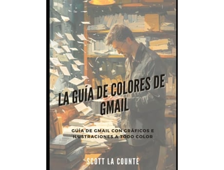 Livro La Guía De Colores De Gmail Guía De Gmail Con Gráficos E Ilustraciones a Todo Color de Scott La Counte (Inglês)