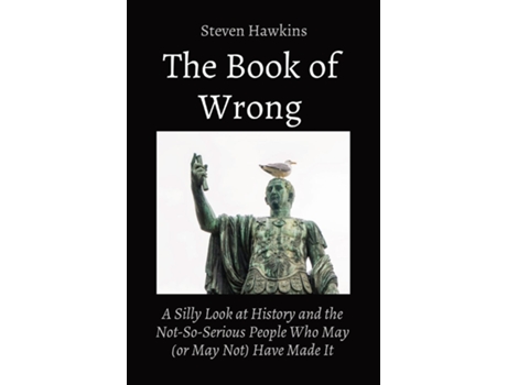 Livro The Book of Wrong A Silly Look at History and the Not-So-Serious People Who May Have Made It de Steven Hawkins (Inglês)