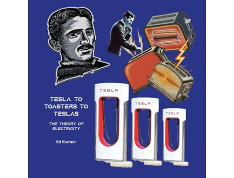 Livro TESLA TO TOASTERS TO TESLAS THE THEORY OF ELECTRICITY de ED KRAMER (Inglês)