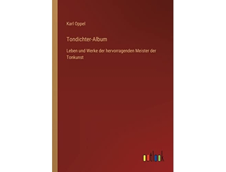Livro TondichterAlbum Leben und Werke der hervorragenden Meister der Tonkunst German Edition de Karl Oppel (Alemão)