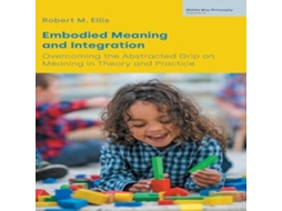 Livro Embodied Meaning and Integration Overcoming the Abstracted Grip on Meaning in Theory and Practice de Robert M Ellis (Inglês)