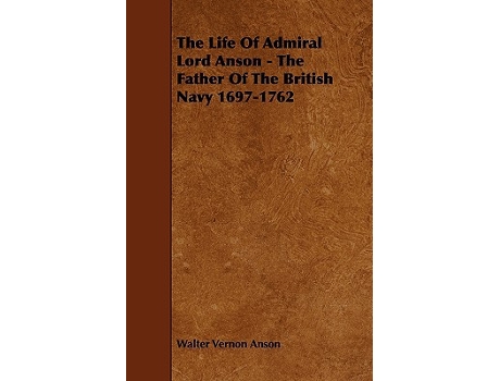 Livro The Life Of Admiral Lord Anson The Father Of The British Navy 16971762 de Walter Vernon Anson (Inglês)