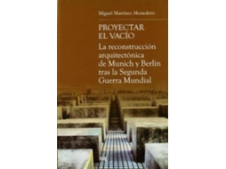 Livro Proyectar el vacío la reconstrucción arquitectónica de Munich y Berlín tras la Segunda Guerra Mundial de Miguel Martínez Monedero (Espanhol)