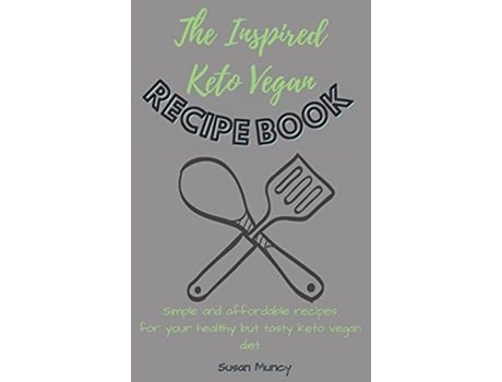Livro The Inspired Keto Vegan Recipe Book Simple and affordable recipes for your healthy but tasty keto vegan diet de Susan Muncy (Inglês)