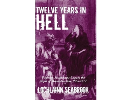Livro Twelve Years in Hell Victorian Southerners Expose the Myth of Reconstruction, 1865-1877 de Lochlainn Seabrook (Inglês - Capa Dura)