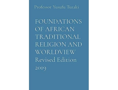 Livro FOUNDATIONS OF AFRICAN TRADITIONAL RELIGION AND WORLDVIEW Revised Edition 2019 de Professor Yusufu Turaki (Inglês)