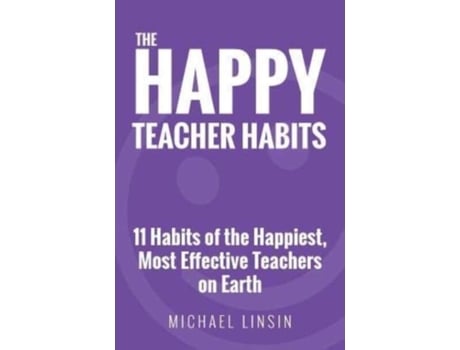 Livro The Happy Teacher Habits: 11 Habits of the Happiest, Most Effective Teachers on Earth Michael Linsin (Inglês)
