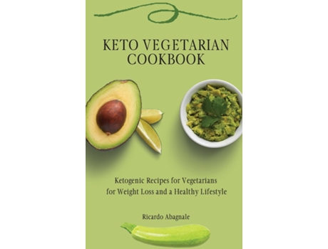 Livro Keto Vegetarian Cookbook Ketogenic Recipes For Vegetarians For Weight Loss And A Healthy Lifestyle De Ricardo Abagnale (inglês)