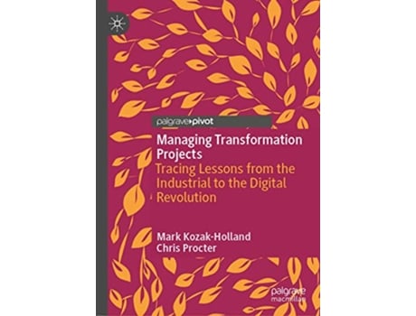 Livro Managing Transformation Projects Tracing Lessons from the Industrial to the Digital Revolution de Mark Kozak-Holland e Chris Procter (Inglês - Capa Dura)